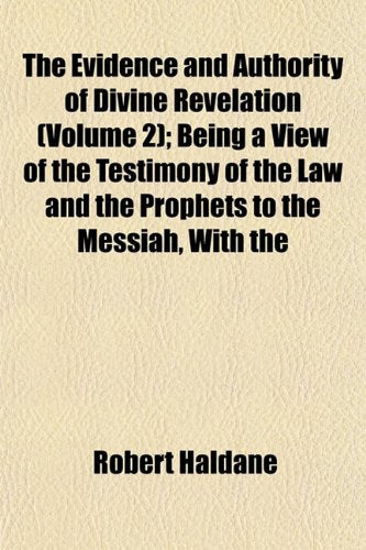 The Evidence and Authority of Divine Revelation (Volume 2); Being a View of the Testimony of the Law and the Prophets to the Messiah, with the Books