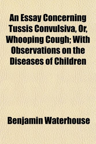 An Essay Concerning Tussis Convulsiva, Or, Whooping Cough; With Observations on the Diseases of Children Books