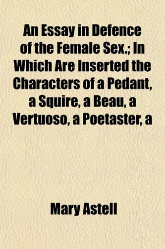 Essay in Defence of the Female Sex.; In Which Are Inserted the Characters of a Pedantsquirebeauvertuosopoetaster Books