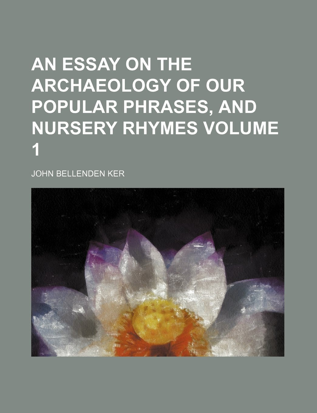 An Essay on the Archaeology of Our Popular Phrases, and Nursery Rhymes Volume 1 Books