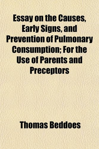 Essay on the Causes, Early Signs, and Prevention of Pulmonary Consumption; For the Use of Parents and Preceptors Books