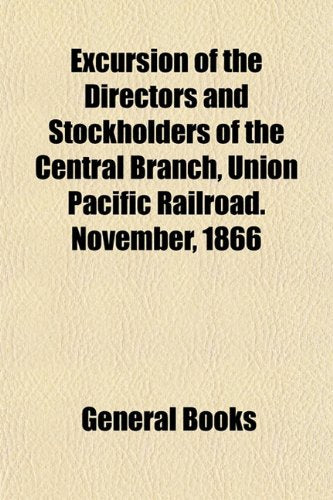 Excursion of the Directors and Stockholders of the Central Branch, Union Pacific Railroad. November, 1866 Books