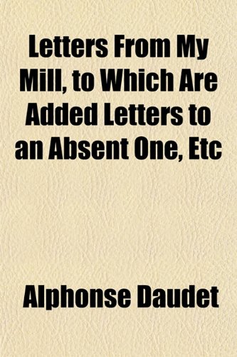 Letters from My Mill, to Which Are Added Letters to an Absent One, Etc Books
