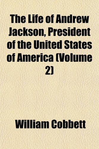 The Life of Andrew Jackson, President of the United States of America (Volume 2) Memories