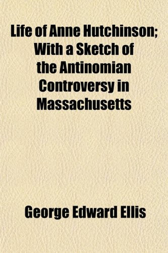 Life of Anne Hutchinson; With a Sketch of the Antinomian Controversy in Massachusetts Books