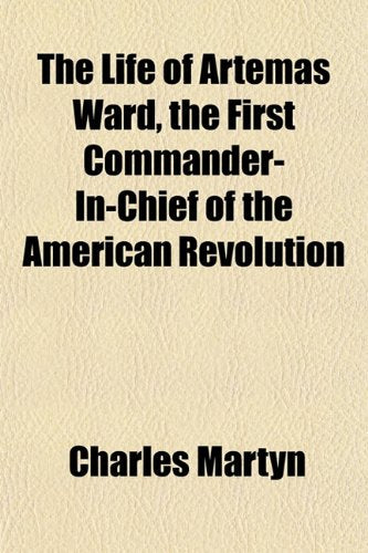 The Life of Artemas Ward, the First Commander-In-Chief of the American Revolution Books