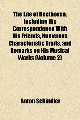 The Life of Beethoven, Including His Correspondence with His Friends, Numerous Characteristic Traits, and Remarks on His Musical Works (Volume 2) Books