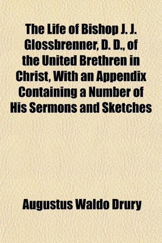 The Life of Bishop J. J. Glossbrenner, D. D., of the United Brethren in Christ, with an Appendix Containing a Number of His Sermons and Sketches Books