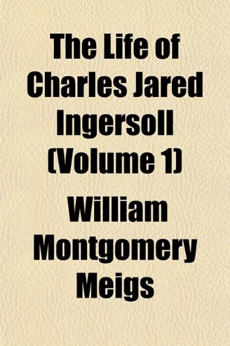 The Life of Charles Jared Ingersoll (Volume 1) Memories