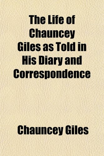 The Life of Chauncey Giles as Told in His Diary and Correspondence Books
