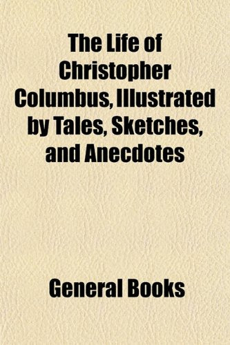 The Life of Christopher Columbus, Illustrated by Tales, Sketches, and Anecdotes Books
