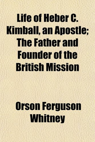 Life of Heber C. Kimball, an Apostle; The Father and Founder of the British Mission Books