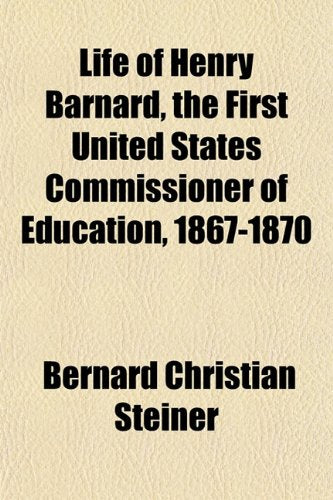 Life of Henry Barnard, the First United States Commissioner of Education, 1867-1870 Books