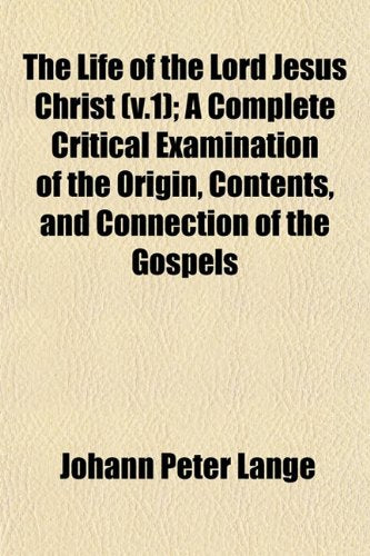 The Life of the Lord Jesus Christ (V.1); A Complete Critical Examination of the Origin, Contents, and Connection of the Gospels Books