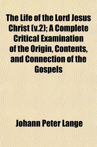 The Life of the Lord Jesus Christ (V.2); A Complete Critical Examination of the Origin, Contents, and Connection of the Gospels Books