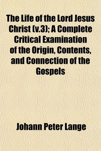 The Life of the Lord Jesus Christ (V.3); A Complete Critical Examination of the Origin, Contents, and Connection of the Gospels Books