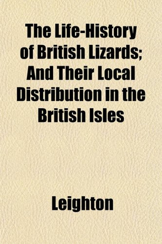 The Life-History of British Lizards; And Their Local Distribution in the British Isles Books