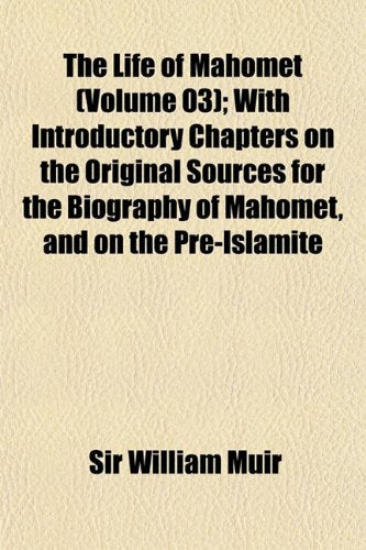 The Life of Mahomet (Volume 03); With Introductory Chapters on the Original Sources for the Biography of Mahomet, and on the Pre-Islamite Books