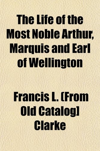 The Life of the Most Noble Arthur, Marquis and Earl of Wellington Books