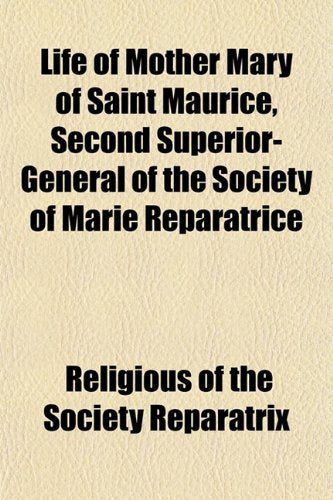 Life of Mother Mary of Saint Maurice, Second Superior-General of the Society of Marie Reparatrice Books