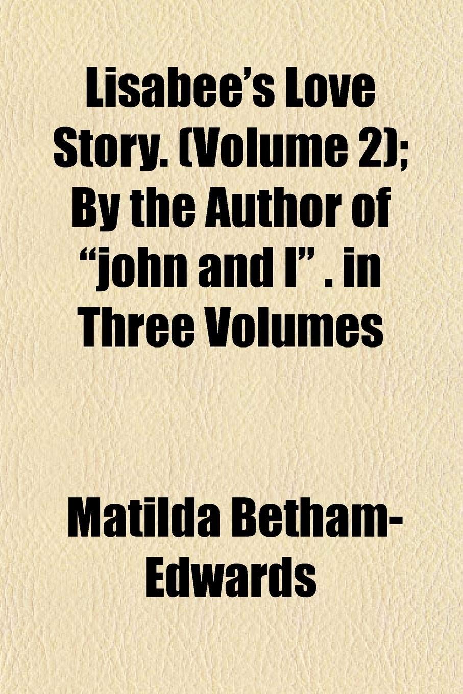 Lisabee's Love Story. (Volume 2); By the Author of "John and I" . in Three Volumes Books