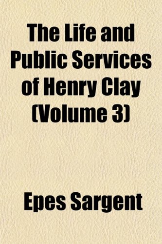 The Life and Public Services of Henry Clay (Volume 3) Books