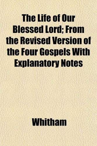 The Life of Our Blessed Lord; From the Revised Version of the Four Gospels with Explanatory Notes Books