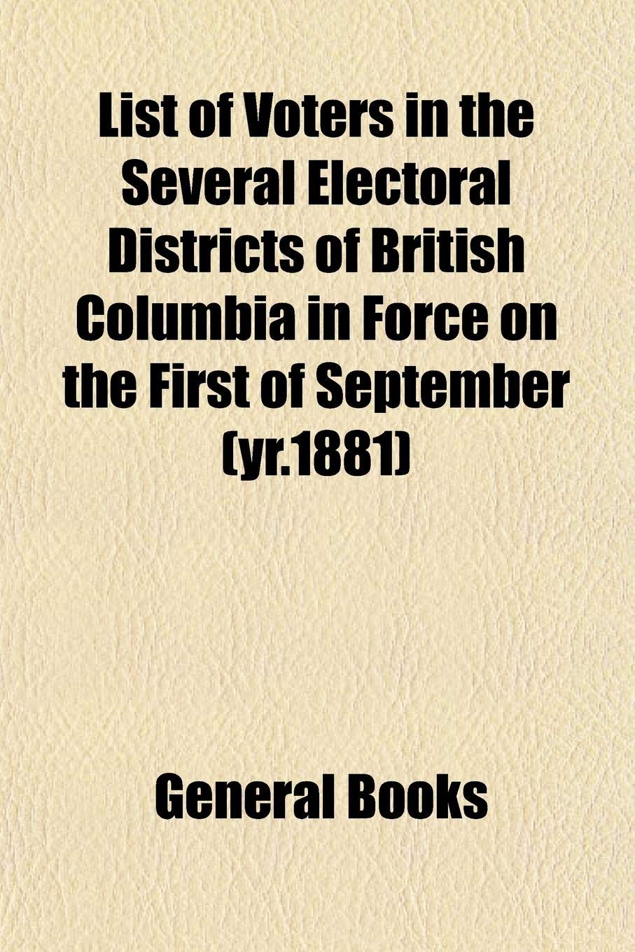List of Voters in the Several Electoral Districts of British Columbia in Force on the First of September (Yr.1881) Books