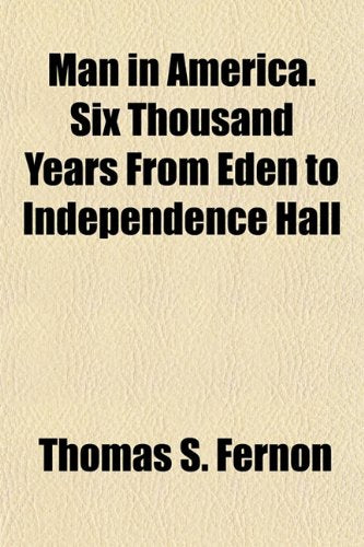 Man in America. Six Thousand Years from Eden to Independence Hall Books