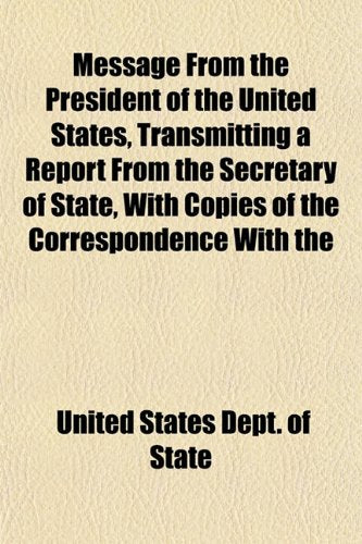 Message from the President of the United States, Transmitting a Report from the Secretary of State, with Copies of the Correspondence with the book