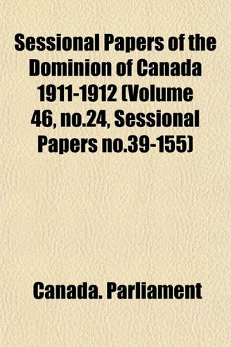 Sessional Papers of the Dominion of Canada 1911-1912 (Volume 46, No.24, Sessional Papers No.39-155) book