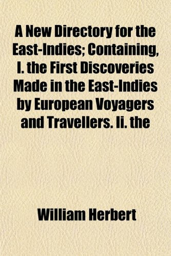 A New Directory for the East-Indies; Containing, I. the First Discoveries Made in the East-Indies by European Voyagers and Travellers. II. the Books