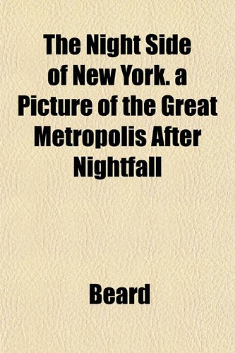 The Night Side of New York. a Picture of the Great Metropolis After Nightfall Books