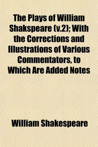 The Plays of William Shakspeare (V.2); With the Corrections and Illustrations of Various Commentators, to Which Are Added Notes book