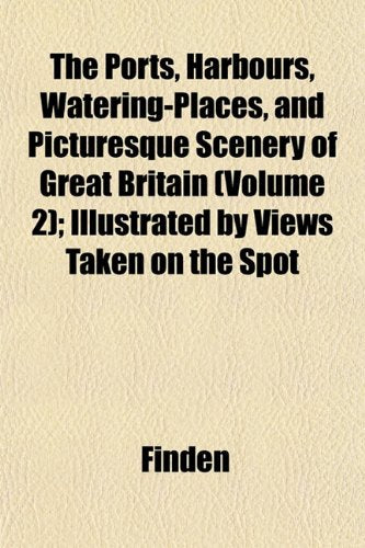 The Ports, Harbours, Watering-Places, and Picturesque Scenery of Great Britain (Volume 2); Illustrated by Views Taken on the Spot Books