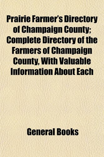 Prairie Farmer's Directory of Champaign County; Complete Directory of the Farmers of Champaign County, with Valuable Information about Each Books