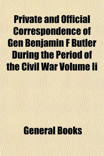 Private and Official Correspondence of Gen Benjamin F Butler During the Period of the Civil War Volume II Books