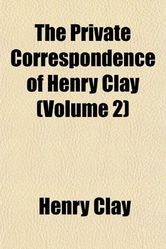 The Private Correspondence of Henry Clay (Volume 2) Books