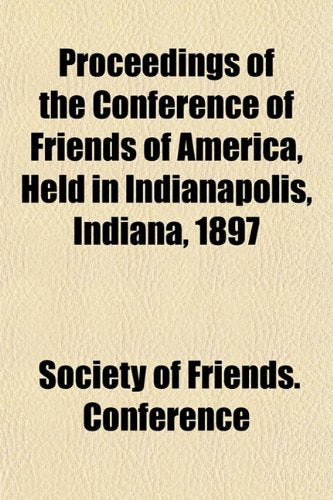 Proceedings of the Conference of Friends of America, Held in Indianapolis, Indiana, 1897 Books