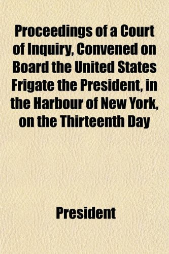 Proceedings of a Court of Inquiry, Convened on Board the United States Frigate the President, in the Harbour of New York, on the Thirteenth Day Books