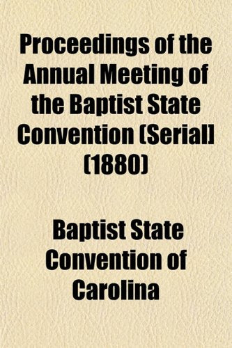 Proceedings of the Annual Meeting of the Baptist State Convention (Serial] (1880) Books