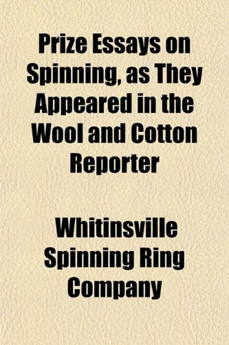 Prize Essays on Spinning, as They Appeared in the Wool and Cotton Reporter Books