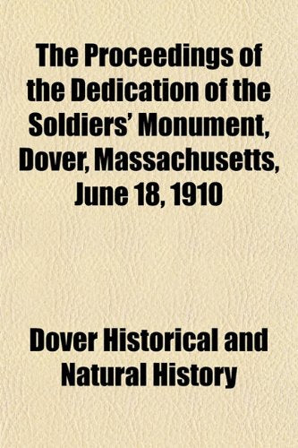 The Proceedings of the Dedication of the Soldiers' Monument, Dover, Massachusetts, June 18, 1910 Books