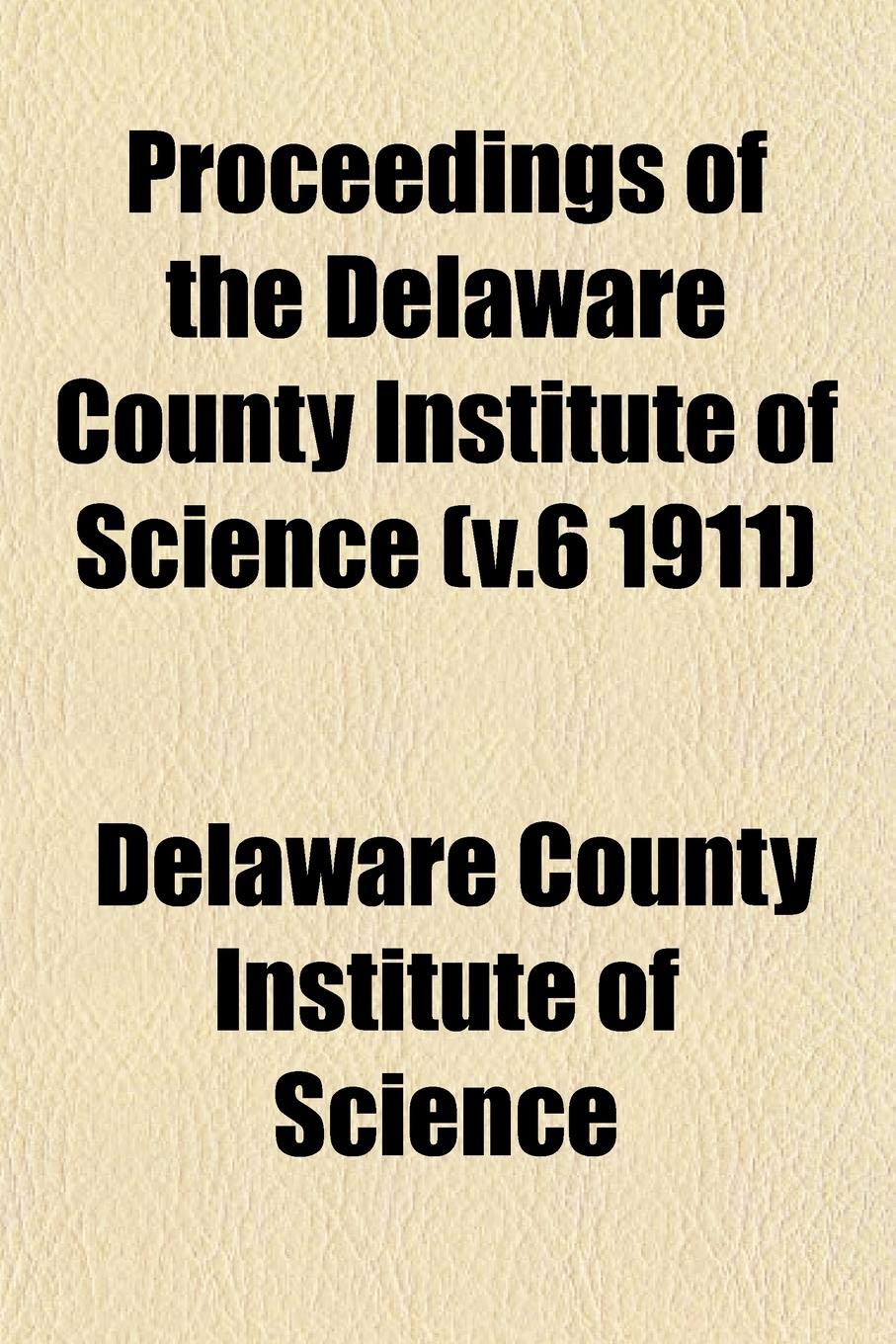 Proceedings of the Delaware County Institute of Science (V.6 1911) Books