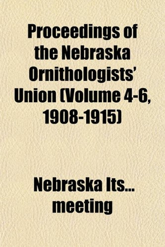 Proceedings of the Nebraska Ornithologists' Union (Volume 4-6, 1908-1915) Books