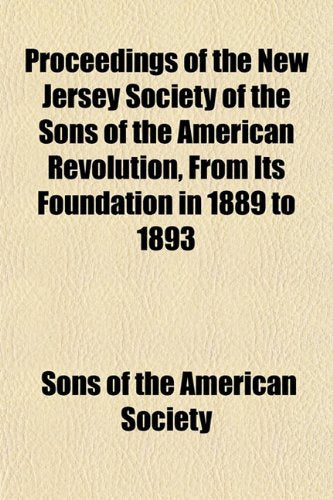 Proceedings of the New Jersey Society of the Sons of the American Revolution, from Its Foundation in 1889 to 1893 Books