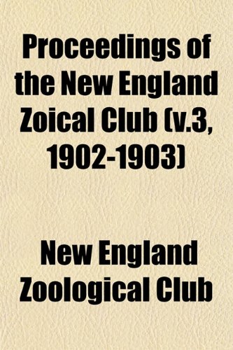 Proceedings of the New England Zoical Club (V.3, 1902-1903) Books