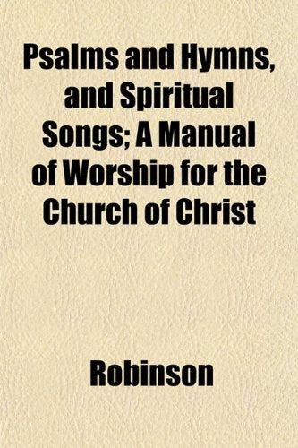 Psalms and Hymns, and Spiritual Songs; A Manual of Worship for the Church of Christ Books