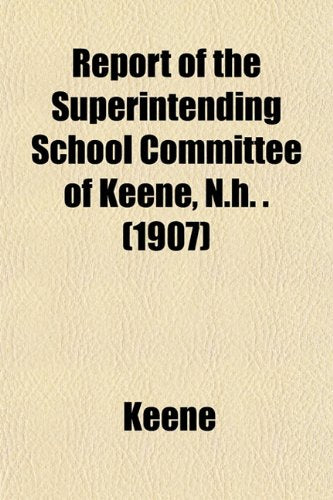Report of the Superintending School Committee of Keene, N.H. . (1907) book