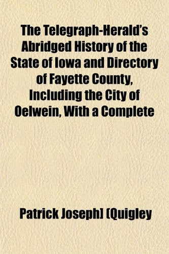 The Telegraph-Herald's Abridged History of the State of Iowa and Directory of Fayette County, Including the City of Oelwein, with a Complete book